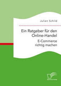 Abbildung von: Ein Ratgeber für den Online-Handel: E-Commerce richtig machen - Diplomica Verlag