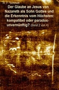 Cover: Band 1: Gott: Fakt oder kollektive fixe Idee?; Band 2: Der Glaube... / Der Glaube an Jesus von Nazareth als Sohn Gottes und die Erkenntnis vom H&ouml;chsten: kompatibel oder paradox-unvern&uuml;nftig? (Band 2 von 4) - epubli