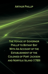 Abbildung von: The Voyage Of Governor Phillip To Botany Bay With An Account Of The Establishment Of The Colonies Of Port Jackson And Norfolk Island (1789) - ALPHA EDITION