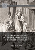 Cover: Plotting Motherhood in Medieval, Early Modern, and Modern Literature - Palgrave Macmillan