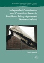 Cover: Independent Commissions and Contentious Issues in Post-Good Friday Agreement Northern Ireland - Palgrave Macmillan