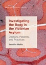 Cover: Investigating the Body in the Victorian Asylum - Palgrave Macmillan