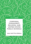 Cover: Corporal Punishment, Religion, and United States Public Schools - Palgrave Macmillan