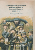 Cover: Amateur Musical Societies and Sports Clubs in Provincial France, 1848-1914 - Palgrave Macmillan