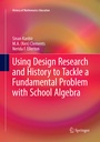Cover: Using Design Research and History to Tackle a Fundamental Problem with School Algebra - Springer
