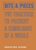 Cover: Bits & Pieces Put Together To Present A Semblance Of A Whole - Walker Art Centre,U.S.