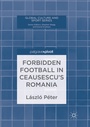 Cover: Forbidden Football in Ceausescu's Romania - Palgrave Macmillan