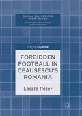 Cover: Forbidden Football in Ceausescu's Romania - Palgrave Macmillan