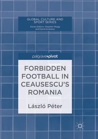 Enlarge image Cover: Forbidden Football in Ceausescu's Romania - Palgrave Macmillan