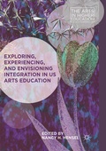 Cover: Exploring, Experiencing, and Envisioning Integration in US Arts Education - Palgrave Macmillan
