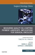 Cover: Measuring Quality in a Shifting Payment Landscape: Implications for Surgical Oncology, An Issue of Surgical Oncology Clinics of North America E-Book - Elsevier