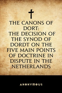 Abbildung von: The Canons of Dort: The Decision of the Synod of Dordt on the Five Main Points of Doctrine in Dispute in the Netherlands - Krill Press