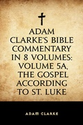 Cover: Adam Clarke's Bible Commentary in 8 Volumes: Volume 5A, The Gospel According to St. Luke - Krill Press
