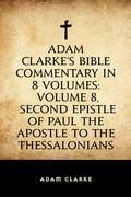 Cover: Adam Clarke's Bible Commentary in 8 Volumes: Volume 8, Second Epistle of Paul the Apostle to the Thessalonians - Krill Press