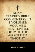 Cover: Adam Clarke's Bible Commentary in 8 Volumes: Volume 8, First Epistle of Paul the Apostle to Timothy - Krill Press