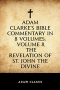 Cover: Adam Clarke's Bible Commentary in 8 Volumes: Volume 8, The Revelation of St. John the Divine - Krill Press