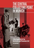Cover: The Central Collecting Point in Munich - A New Beginning for the Restitution and Protection of Art - Getty Publications