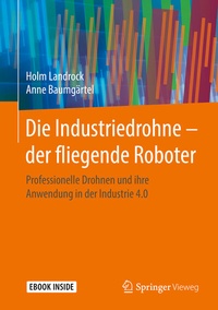 Abbildung von: Die Industriedrohne - der fliegende Roboter - Springer Vieweg