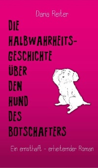 Abbildung von: Die Halbwahrheitsgeschichte über den Hund des Botschafters - tredition