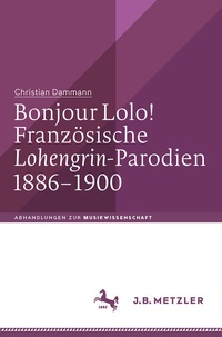 Abbildung von: Bonjour Lolo! Französische »Lohengrin«-Parodien 1886-1900 - J.B. Metzler