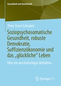 Cover: Soziopsychosomatische Gesundheit, robuste Demokratie, Suffizienz&ouml;konomie und das "gl&uuml;ckliche" Leben - Springer VS