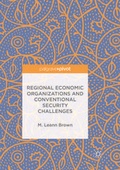 Cover: Regional Economic Organizations and Conventional Security Challenges - Palgrave Pivot