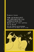 Cover: The Archaeology of Late Bronze Age Interaction and Mobility at the Gates of Europe - Bloomsbury Academic