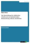 Cover: Die Entwicklung des staedtischen Schulwesens im Spaetmittelalter. Braunschweig, Luebeck und Breslau - GRIN Verlag