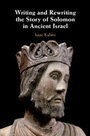 Cover: Writing and Rewriting the Story of Solomon in Ancient Israel - Cambridge University Press