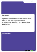 Cover: Supervision im Allgemeinen Sozialen Dienst (ASD). Kann die Supervision den vielf&auml;ltigen Belastungen des ASD Abhilfe verschaffen? - GRIN Verlag