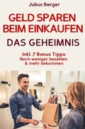Cover: Geld sparen: GELD SPAREN BEIM EINKAUFEN! Wie Sie beim Einkaufen deutlich weniger bezahlen und ganz einfach viel Geld sparen: Neuer Fernseher, neue Schuhe, neues Auto - Mit dem 5 Schritte Erfolgsplan k&ouml;nnen Sie bei jedem Einkauf Geld sparen! - epubli