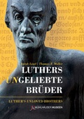 Cover: Luthers ungeliebte Br&uuml;der - Alternative Reformationsideen in Th&uuml;ringen - Zweckverband M&uuml;hlh&auml;user Museen