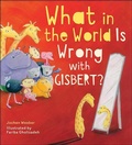 Cover: What in the World Is Wrong with Gisbert? - Flyaway Books