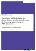 Cover: Vereinfachte DRG-Kalkulation f&uuml;r Krankenh&auml;user nach Kostenstellen- und Kostenartengruppen analog der INEK-Kalkulation - GRIN Verlag