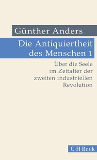 Abbildung von: Die Antiquiertheit des Menschen Bd. I: Über die Seele im Zeitalter der zweiten industriellen Revolution - C.H.BECK