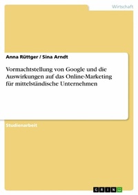 Abbildung von: Vormachtstellung von Google und die Auswirkungen auf das Online-Marketing für mittelständische Unternehmen - GRIN Verlag