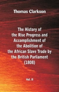 Abbildung von: The History of the Rise, Progress and Accomplishment of the Abolition of the African Slave Trade by the British Parliament (1808), Vol. II - ALPHA EDITION