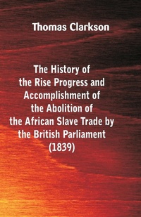 Abbildung von: The History of the Rise, Progress and Accomplishment of the Abolition of the African Slave-Trade, by the British Parliament (1839) - ALPHA EDITION