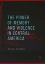 Cover: The Power of Memory and Violence in Central America - Palgrave Macmillan