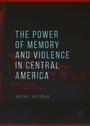 Cover: The Power of Memory and Violence in Central America - Palgrave Macmillan