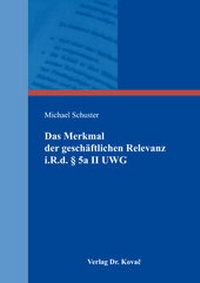 Abbildung von: Das Merkmal der geschäftlichen Relevanz i.R.d. § 5a II UWG - Kovac, Dr. Verlag