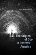 Cover: The Origins of Cool in Postwar America - University of Chicago Press