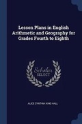Cover: Lesson Plans in English Arithmetic and Geography for Grades Fourth to Eighth - Sagwan Press