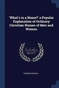 Cover: 'What's in a Name?' a Popular Explanation of Ordinary Christian-Names of Men and Women - Sagwan Press
