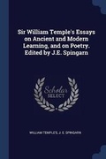 Cover: Sir William Temple's Essays on Ancient and Modern Learning, and on Poetry. Edited by J.E. Spingarn - Sagwan Press