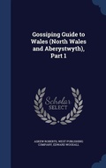 Cover: Gossiping Guide to Wales (North Wales and Aberystwyth), Part 1 - Sagwan Press