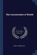 Cover: The Concentration of Wealth - Sagwan Press