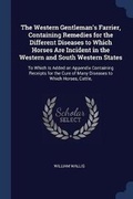 Cover: The Western Gentleman's Farrier, Containing Remedies for the Different Diseases to Which Horses Are Incident in the Western and South Western States - Sagwan Press