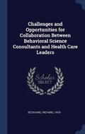 Cover: Challenges and Opportunities for Collaboration Between Behavioral Science Consultants and Health Care Leaders - Sagwan Press