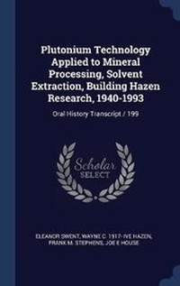 Enlarge image Cover: Plutonium Technology Applied to Mineral Processing, Solvent Extraction, Building Hazen Research, 1940-1993 - Sagwan Press